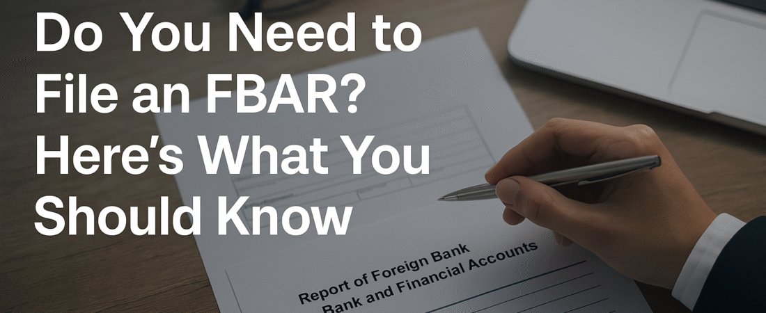 Do You Need to File an FBAR? Understanding FBAR Filing Requirements